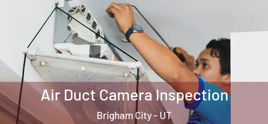  Air Duct Camera Inspection Brigham City - UT
