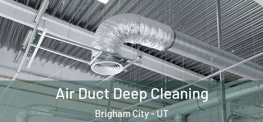  Air Duct Deep Cleaning Brigham City - UT