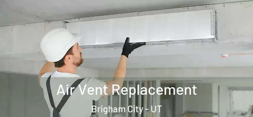  Air Vent Replacement Brigham City - UT