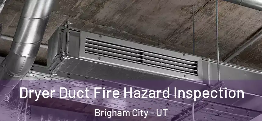  Dryer Duct Fire Hazard Inspection Brigham City - UT