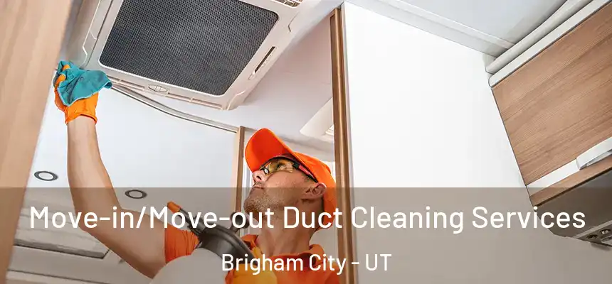  Move-in/Move-out Duct Cleaning Services Brigham City - UT