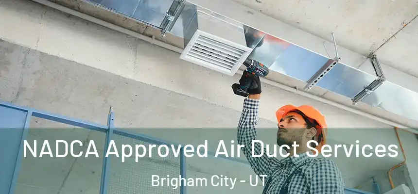  NADCA Approved Air Duct Services Brigham City - UT