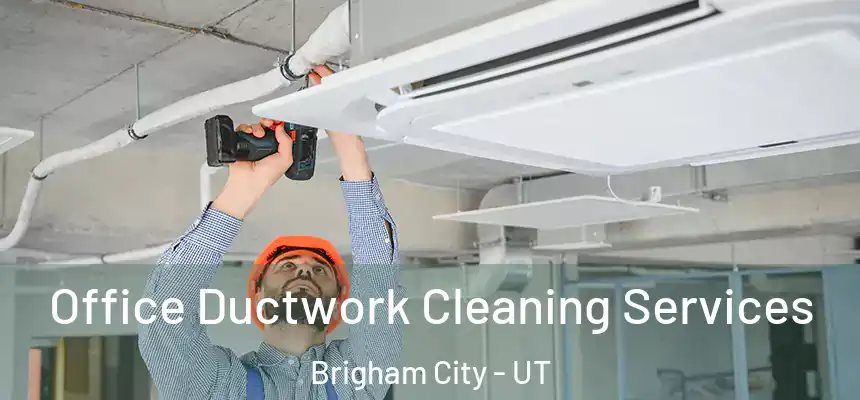  Office Ductwork Cleaning Services Brigham City - UT