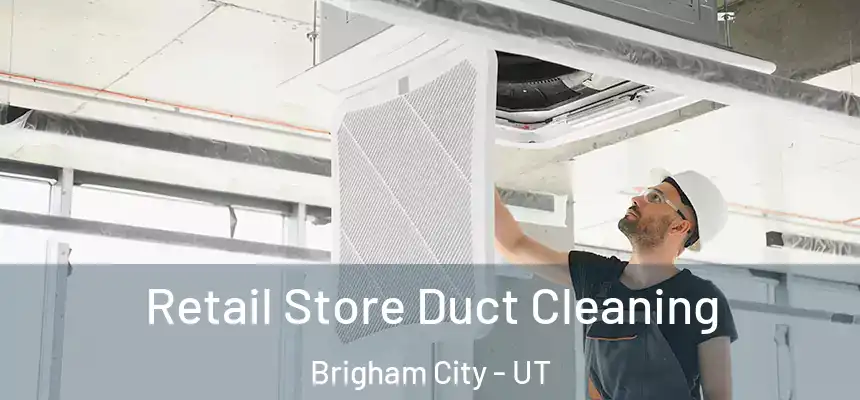  Retail Store Duct Cleaning Brigham City - UT